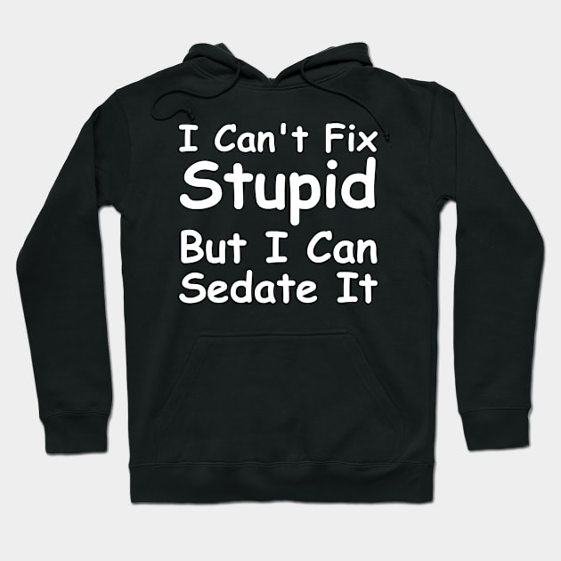 I Can't Fix Stupid But I Can Sedate It Hoodie by HobbyAndArt